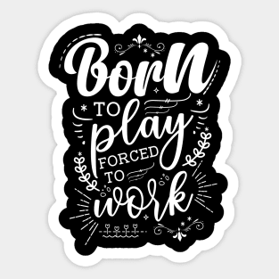 Born To Play, Forced To Work Sticker